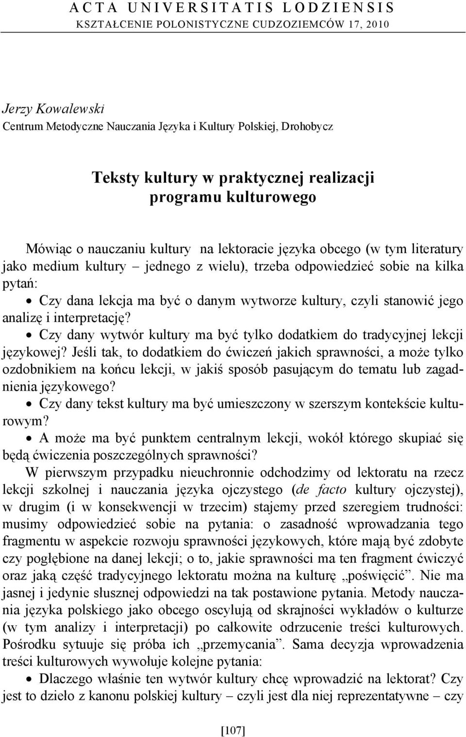 wytworze kultury, czyli stanowić jego analizę i interpretację? Czy dany wytwór kultury ma być tylko dodatkiem do tradycyjnej lekcji językowej?