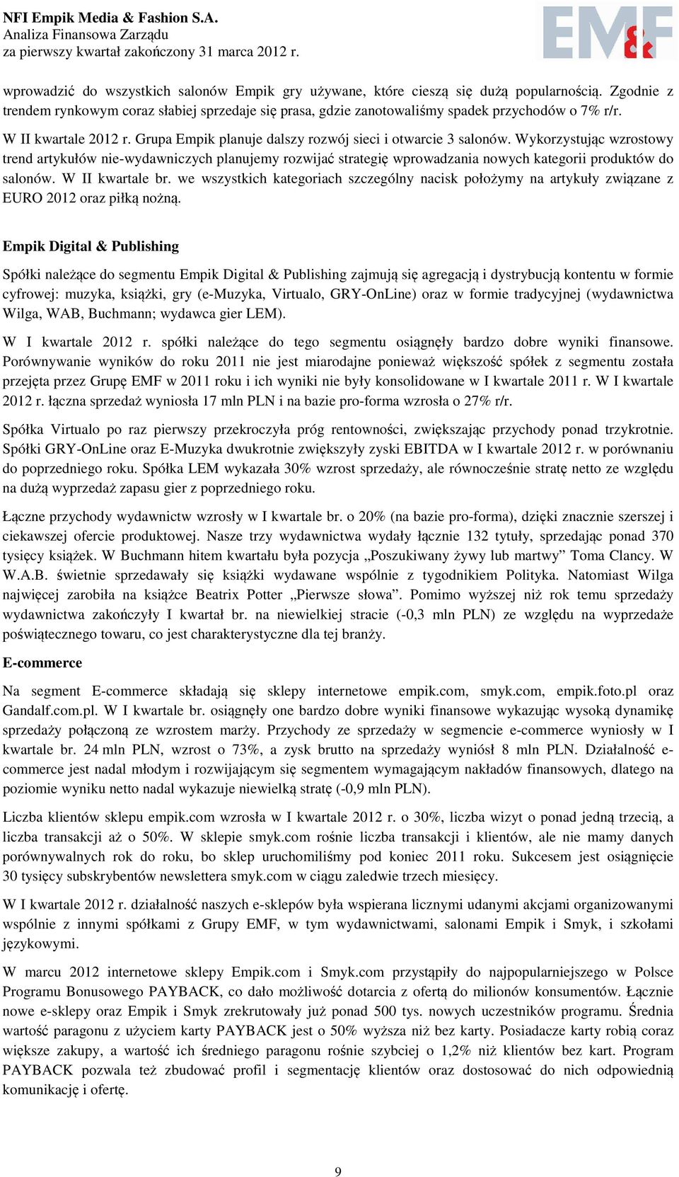 Wykorzystując wzrostowy trend artykułów nie-wydawniczych planujemy rozwijać strategię wprowadzania nowych kategorii produktów do salonów. W II kwartale br.