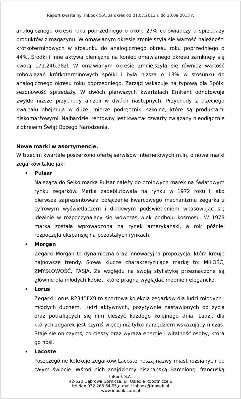 Środki i inne aktywa pieniężne na koniec omawianego okresu zamknęły się kwotą 171.246,98zł.