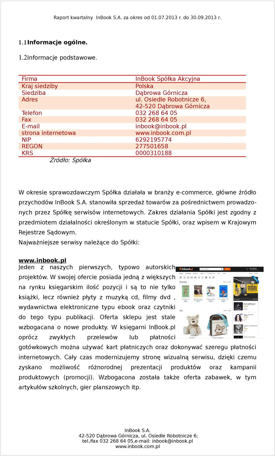 pl strona internetowa NIP 6292195774 REGON 277501658 KRS 0000310188 Źródło: Spółka W okresie sprawozdawczym Spółka działała w branży e-commerce, główne źródło przychodów stanowiła sprzedaż towarów za