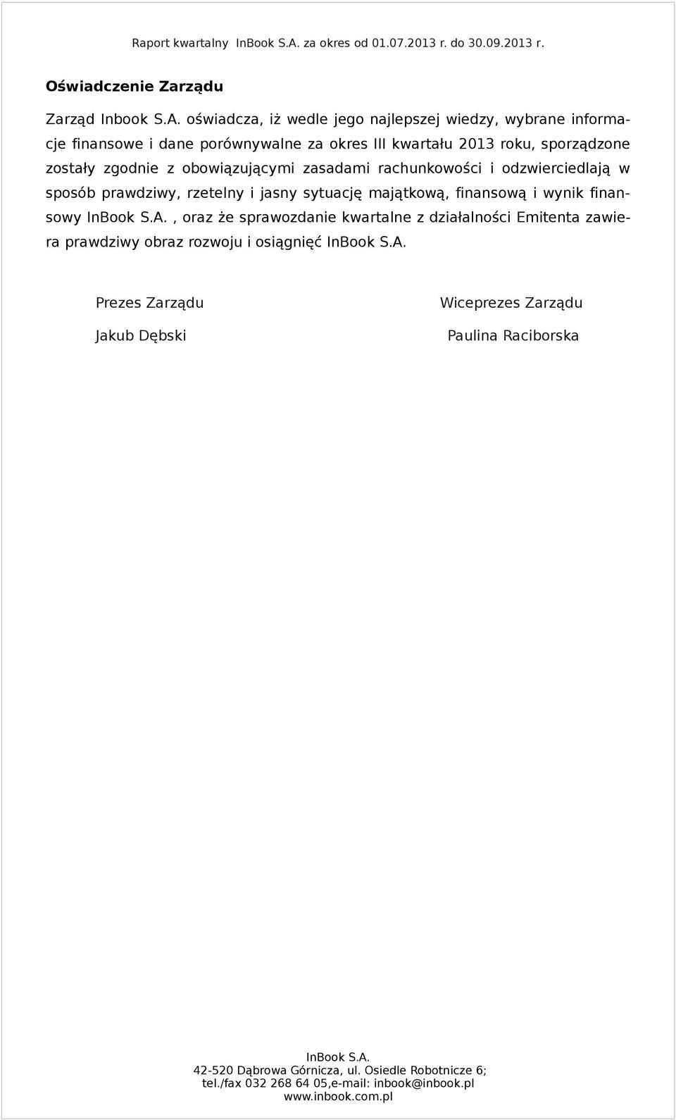 zostały zgodnie z obowiązującymi zasadami rachunkowości i odzwierciedlają w sposób prawdziwy, rzetelny i jasny sytuację majątkową, finansową