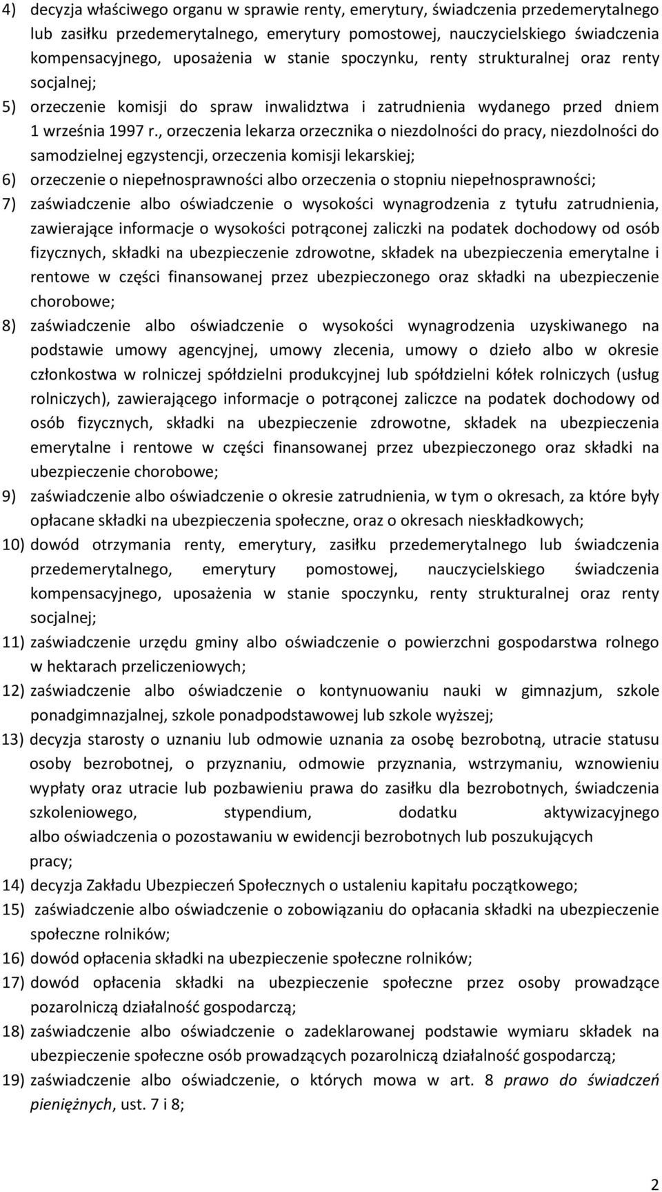 , orzeczenia lekarza orzecznika o niezdolności do pracy, niezdolności do samodzielnej egzystencji, orzeczenia komisji lekarskiej; 6) orzeczenie o niepełnosprawności albo orzeczenia o stopniu