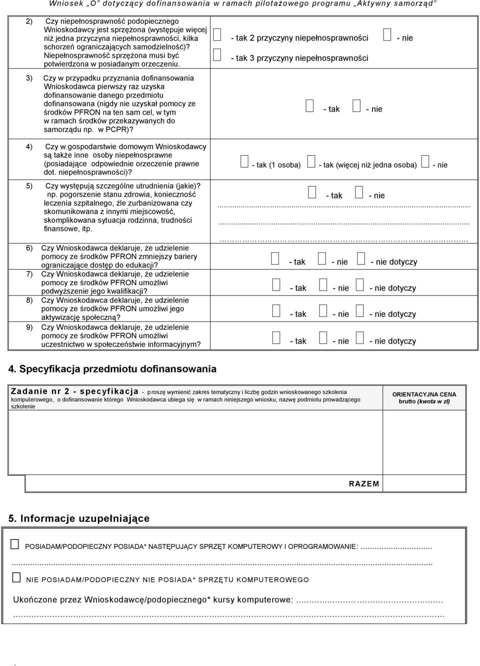 (nigdy nie uzyskał pomocy ze środków PFRON na ten sam cel, w tym w ramach środków przekazywanych do samorządu np w PCPR)?