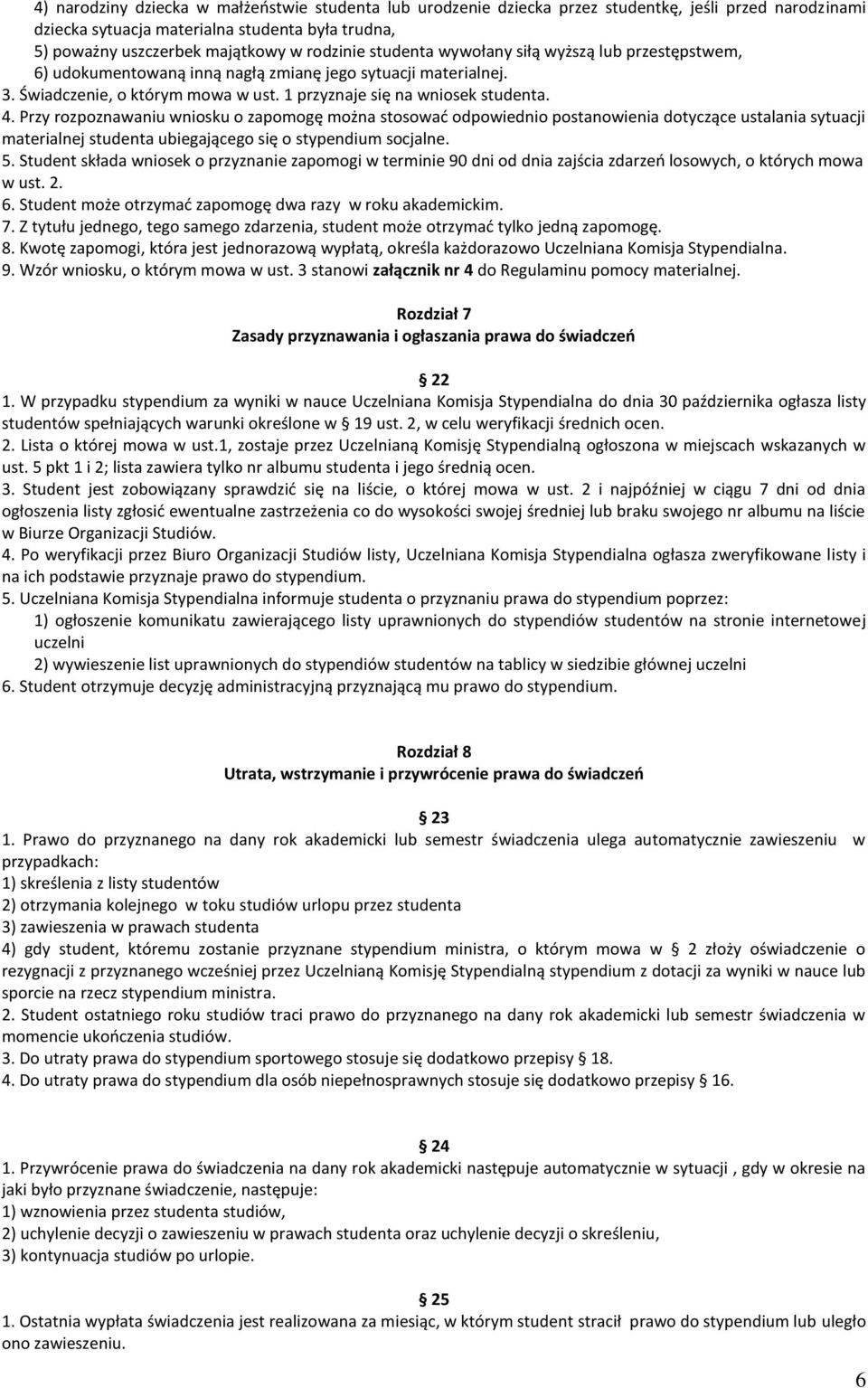 Przy rozpoznawaniu wniosku o zapomogę można stosowad odpowiednio postanowienia dotyczące ustalania sytuacji materialnej studenta ubiegającego się o stypendium socjalne. 5.