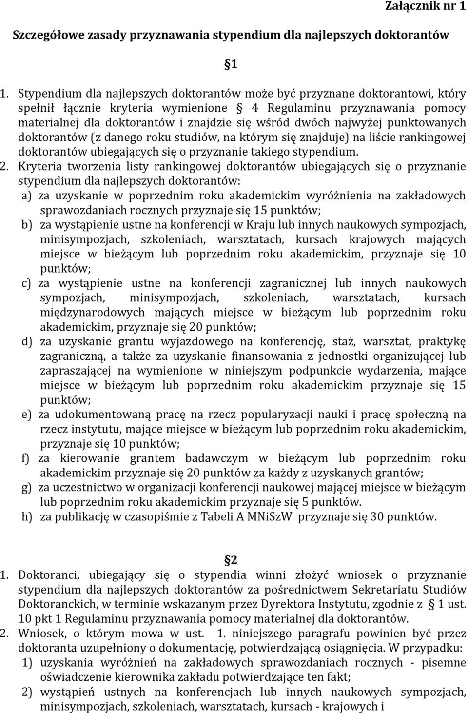 dwóch najwyżej punktowanych doktorantów (z danego roku studiów, na którym się znajduje) na liście rankingowej doktorantów ubiegających się o przyznanie takiego stypendium. 2.