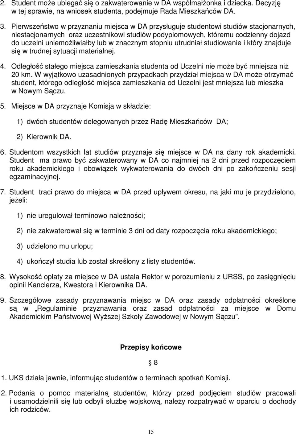 w znacznym stopniu utrudniał studiowanie i który znajduje się w trudnej sytuacji materialnej. 4. Odległość stałego miejsca zamieszkania studenta od Uczelni nie może być mniejsza niż 20 km.