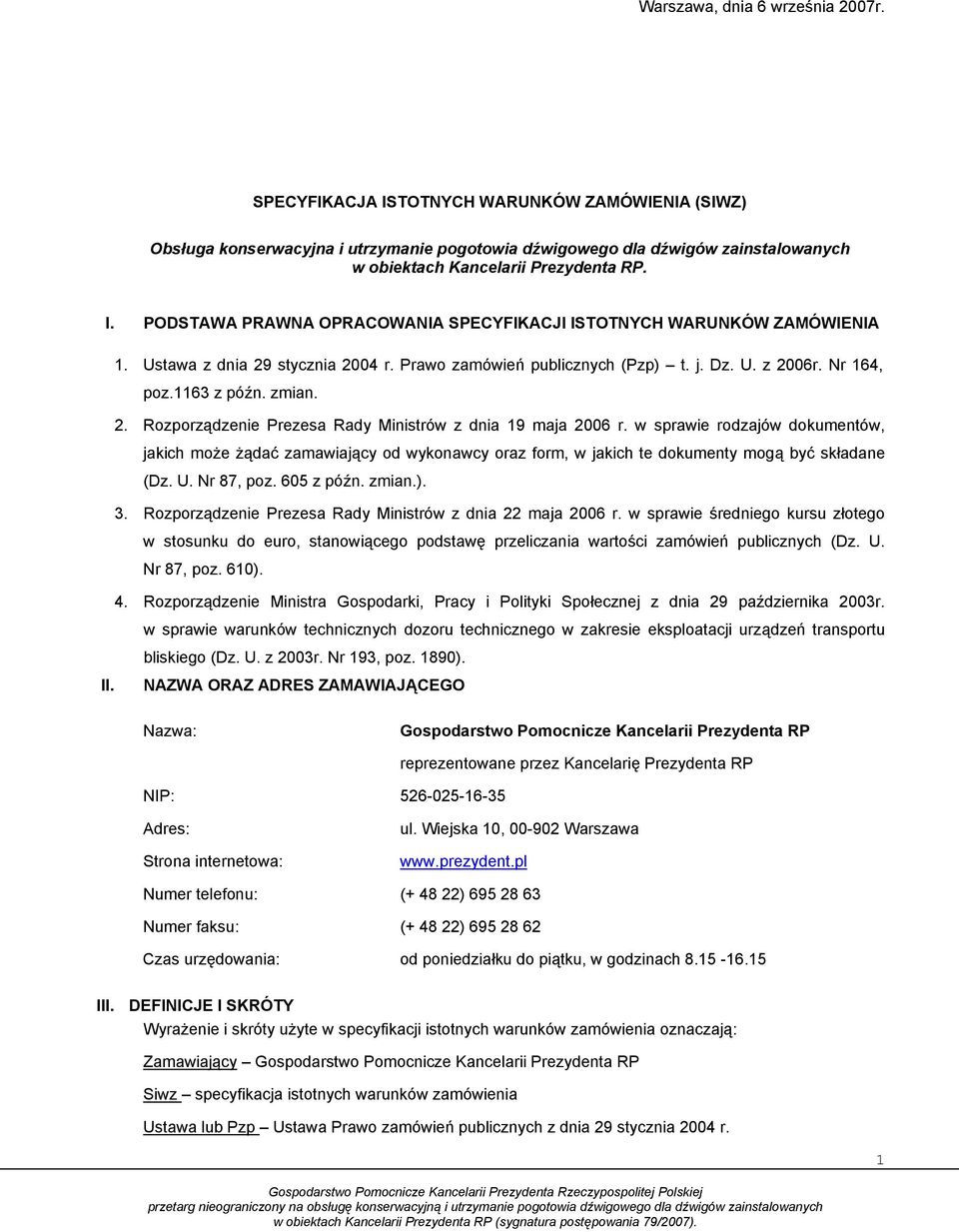 Ustawa z dnia 29 stycznia 2004 r. Prawo zamówień publicznych (Pzp) t. j. Dz. U. z 2006r. Nr 164, poz.1163 z późn. zmian. 2. Rozporządzenie Prezesa Rady Ministrów z dnia 19 maja 2006 r.