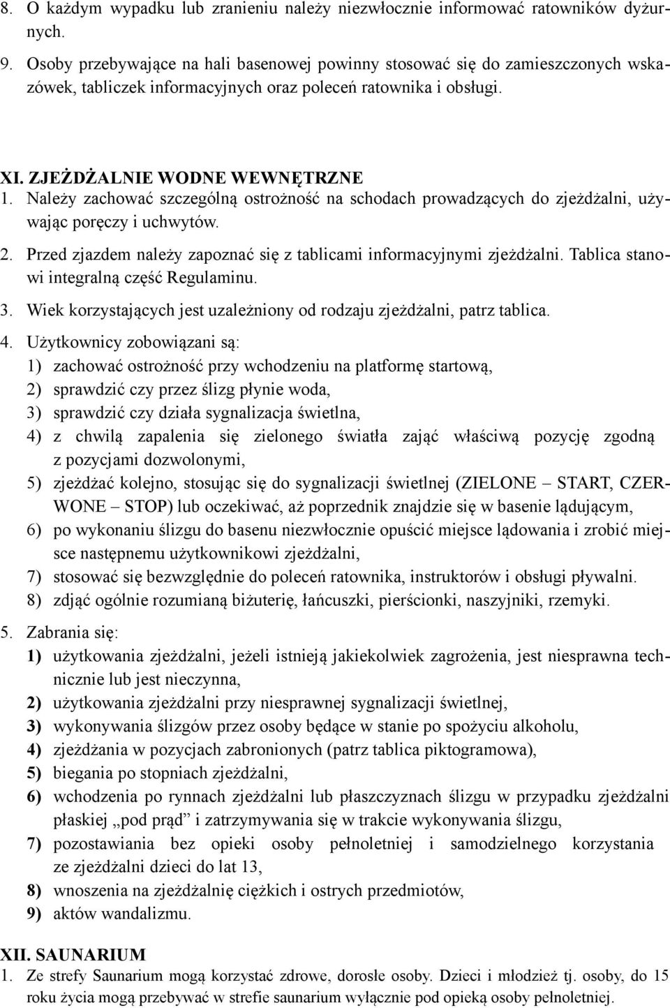 Należy zachować szczególną ostrożność na schodach prowadzących do zjeżdżalni, używając poręczy i uchwytów. 2. Przed zjazdem należy zapoznać się z tablicami informacyjnymi zjeżdżalni.