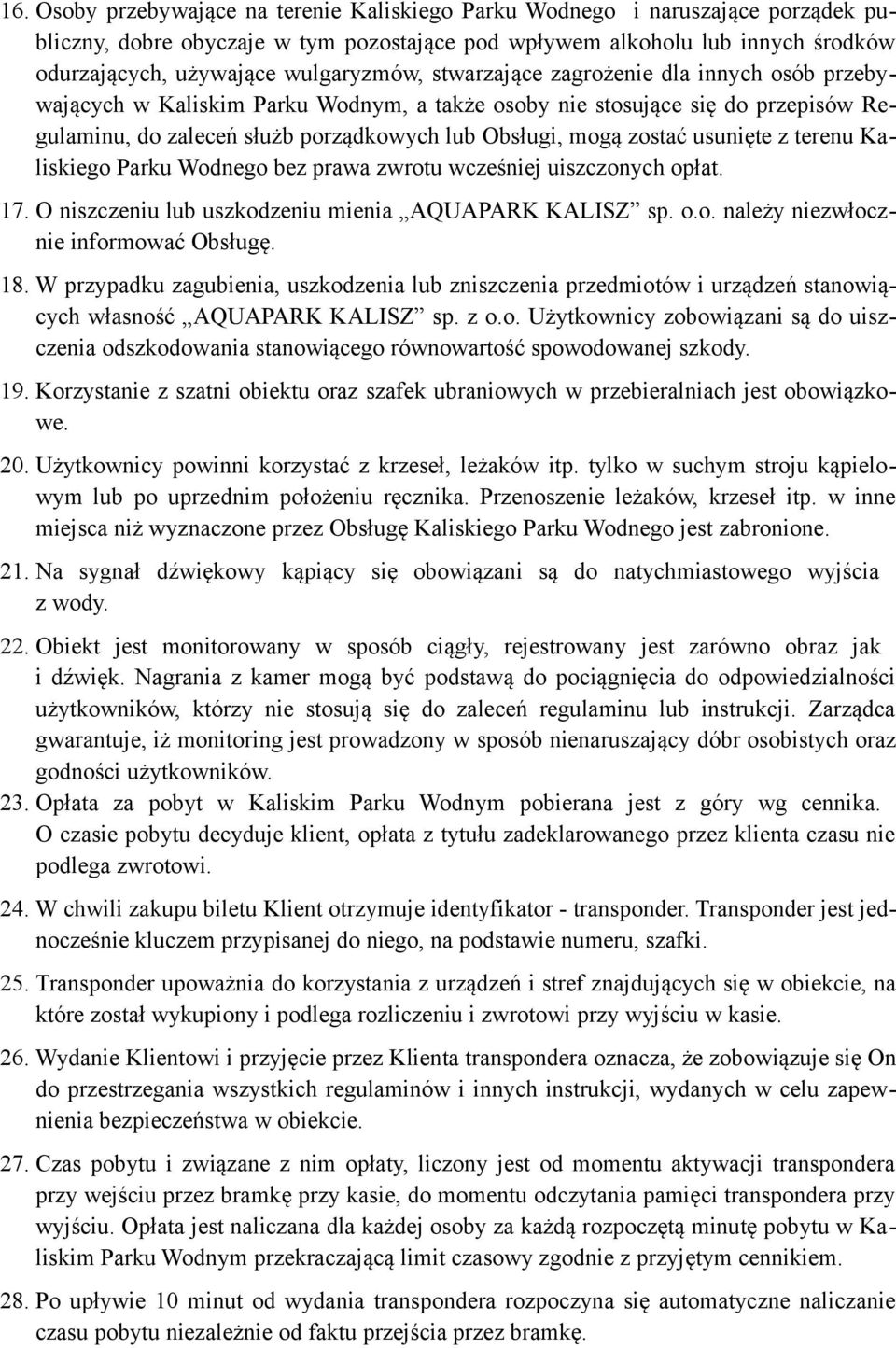 zostać usunięte z terenu Kaliskiego Parku Wodnego bez prawa zwrotu wcześniej uiszczonych opłat. 17. O niszczeniu lub uszkodzeniu mienia AQUAPARK KALISZ sp. o.o. należy niezwłocznie informować Obsługę.