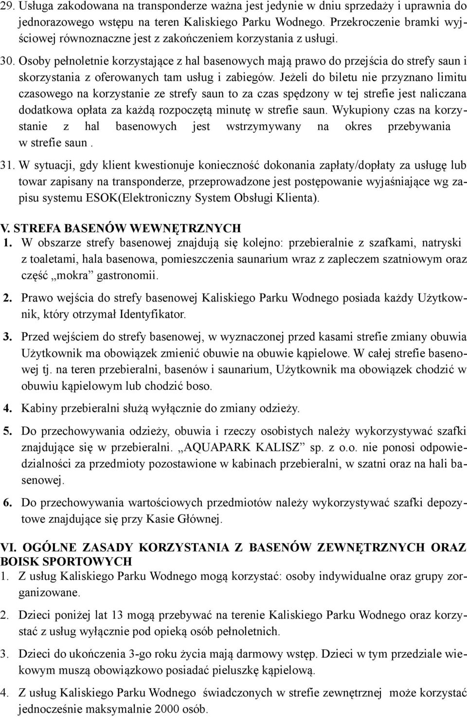 Osoby pełnoletnie korzystające z hal basenowych mają prawo do przejścia do strefy saun i skorzystania z oferowanych tam usług i zabiegów.