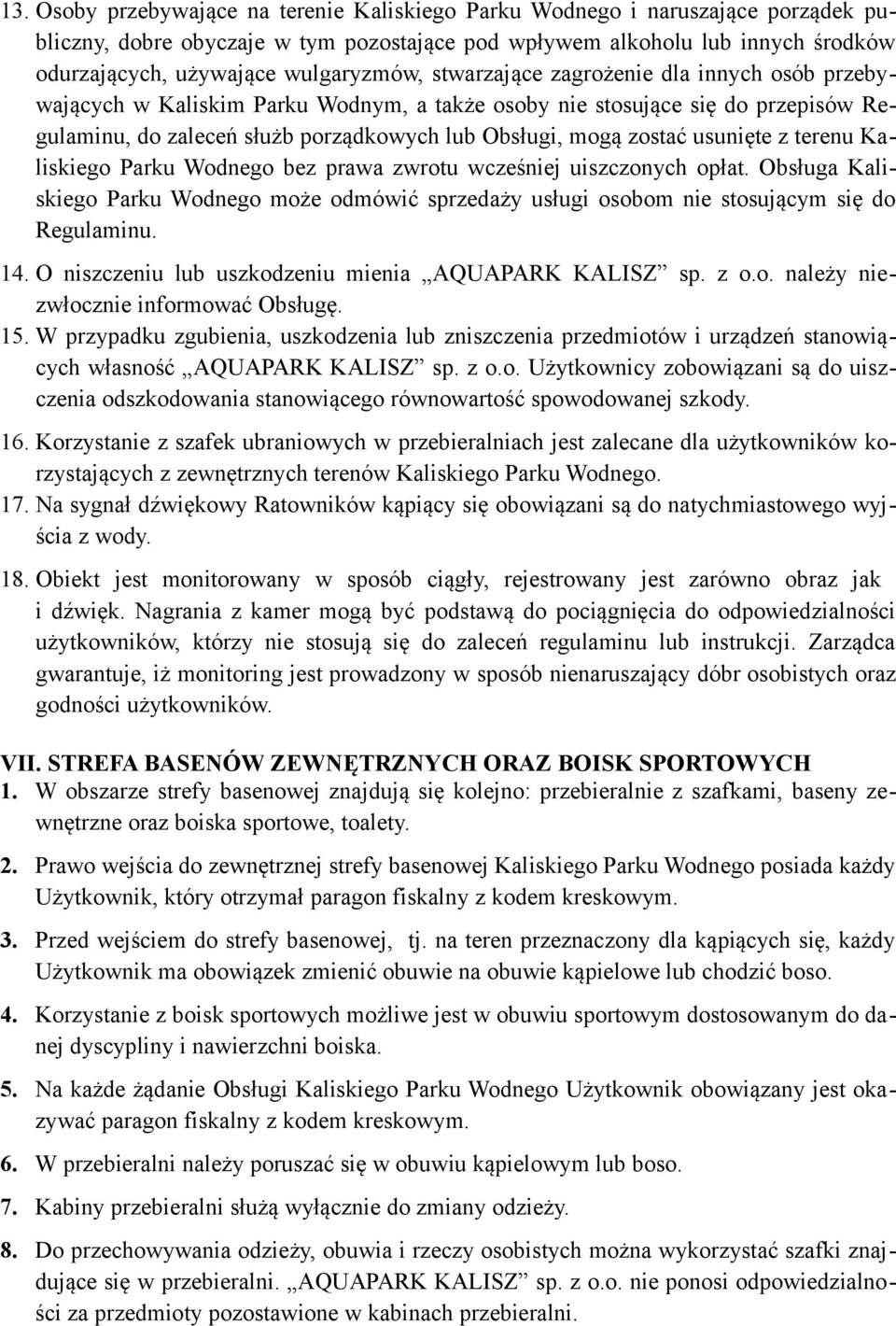 zostać usunięte z terenu Kaliskiego Parku Wodnego bez prawa zwrotu wcześniej uiszczonych opłat. Obsługa Kaliskiego Parku Wodnego może odmówić sprzedaży usługi osobom nie stosującym się do Regulaminu.