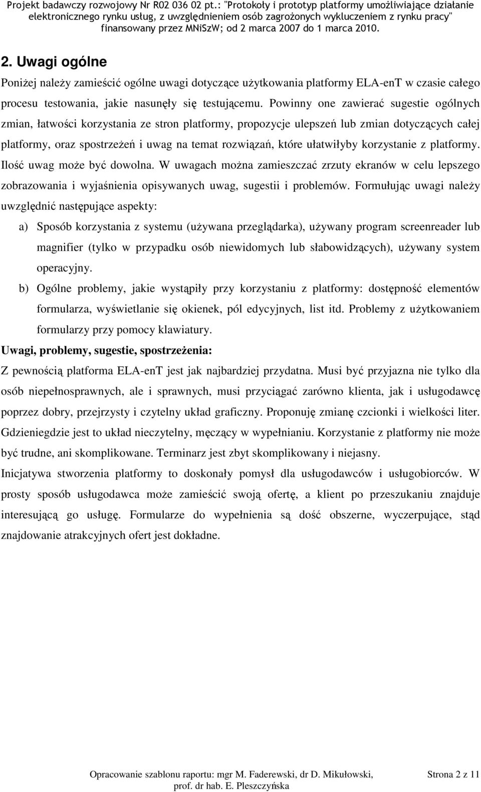 ułatwiłyby korzystanie z platformy. Ilość uwag może być dowolna. W uwagach można zamieszczać zrzuty ekranów w celu lepszego zobrazowania i wyjaśnienia opisywanych uwag, sugestii i problemów.