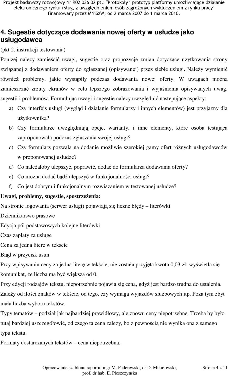 W uwagach można zamieszczać zrzuty ekranów w celu lepszego zobrazowania i wyjaśnienia opisywanych uwag, sugestii i problemów.