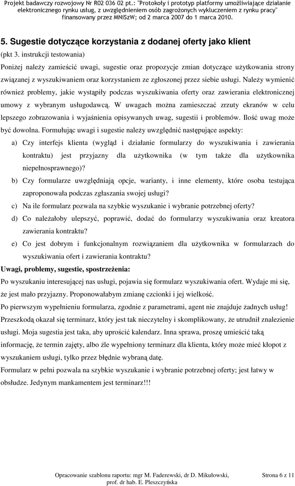 W uwagach można zamieszczać zrzuty ekranów w celu lepszego zobrazowania i wyjaśnienia opisywanych uwag, sugestii i problemów. Ilość uwag może być dowolna.