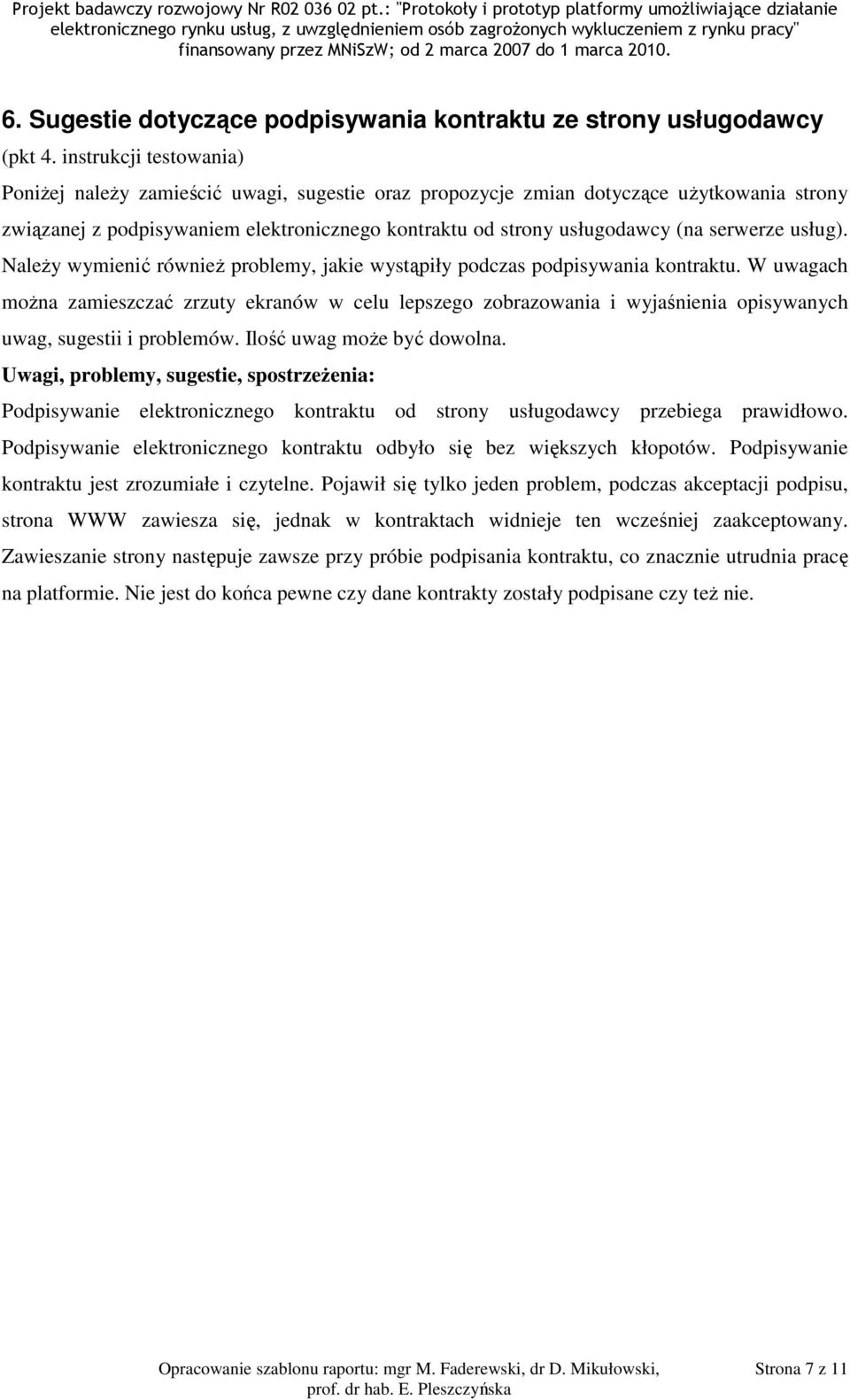 W uwagach można zamieszczać zrzuty ekranów w celu lepszego zobrazowania i wyjaśnienia opisywanych uwag, sugestii i problemów. Ilość uwag może być dowolna.