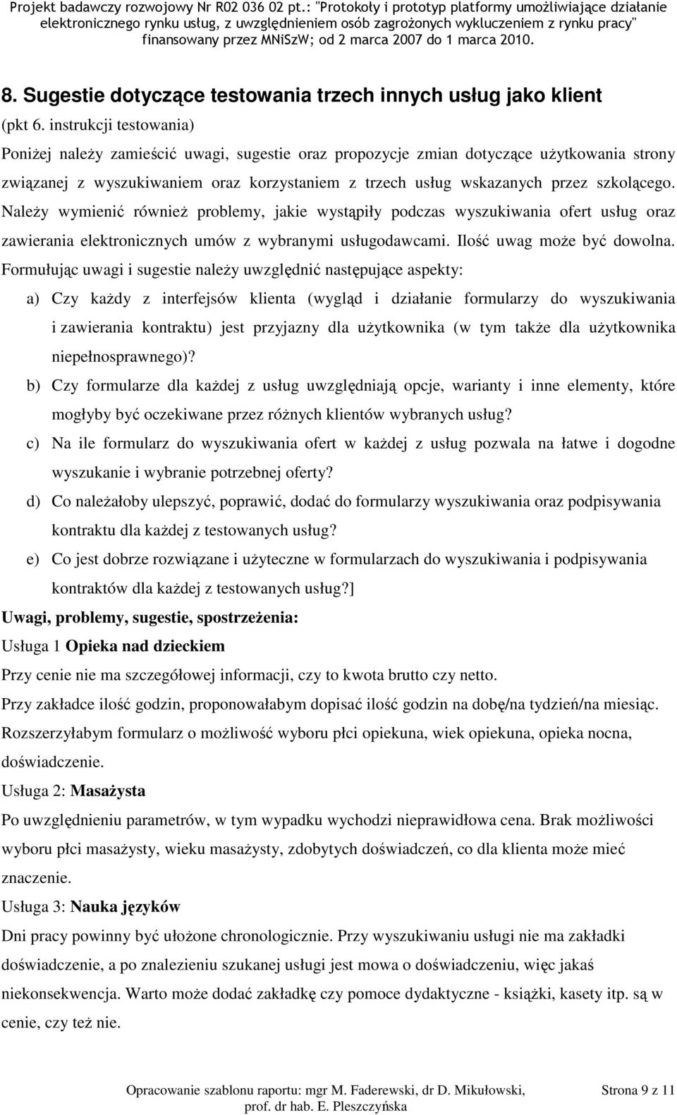 Formułując uwagi i sugestie należy uwzględnić następujące aspekty: a) Czy każdy z interfejsów klienta (wygląd i działanie formularzy do wyszukiwania i zawierania kontraktu) jest przyjazny dla