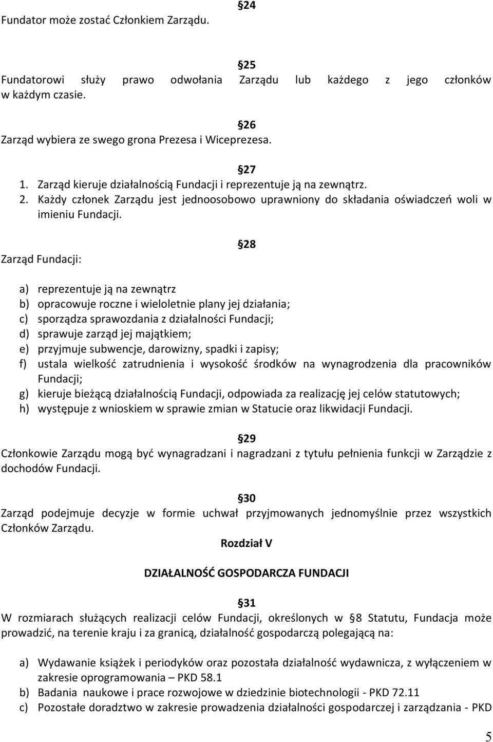 Zarząd Fundacji: 28 a) reprezentuje ją na zewnątrz b) opracowuje roczne i wieloletnie plany jej działania; c) sporządza sprawozdania z działalności Fundacji; d) sprawuje zarząd jej majątkiem; e)