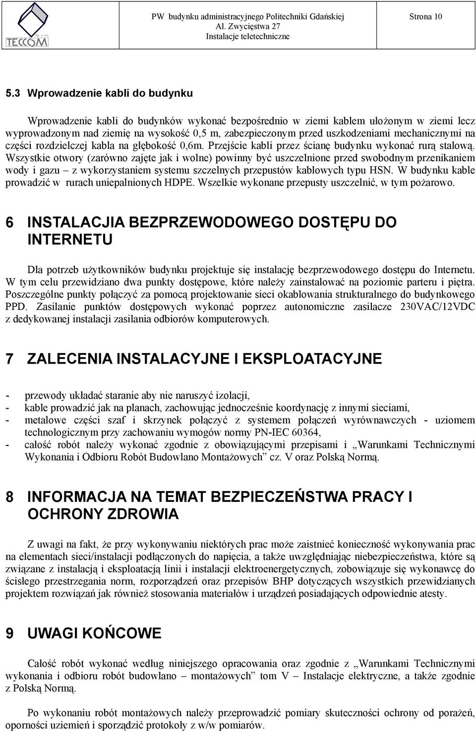 mechanicznymi na części rozdzielczej kabla na głębokość 0,6m. Przejście kabli przez ścianę budynku wykonać rurą stalową.