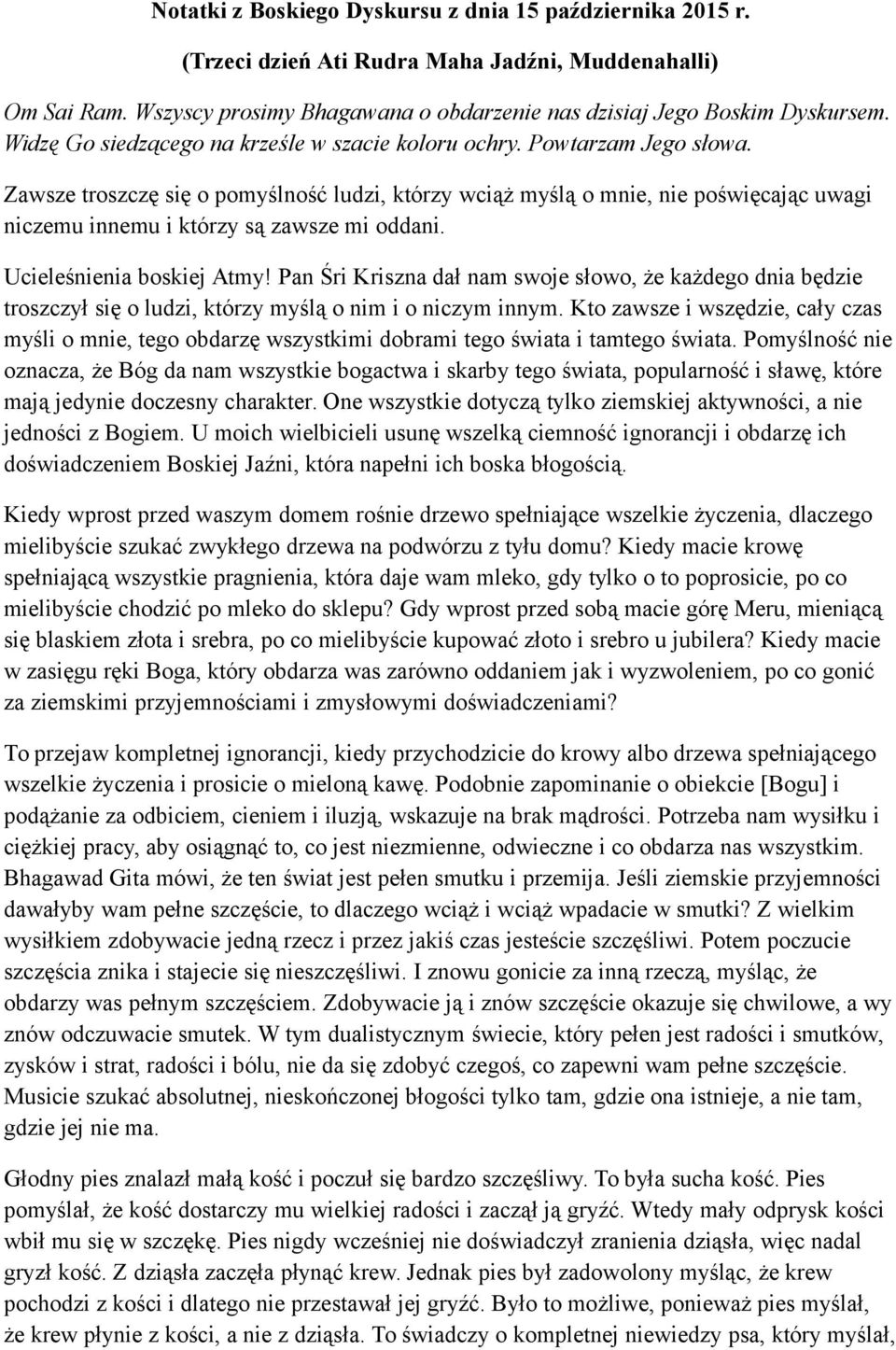 Zawsze troszczę się o pomyślność ludzi, którzy wciąż myślą o mnie, nie poświęcając uwagi niczemu innemu i którzy są zawsze mi oddani. Ucieleśnienia boskiej Atmy!