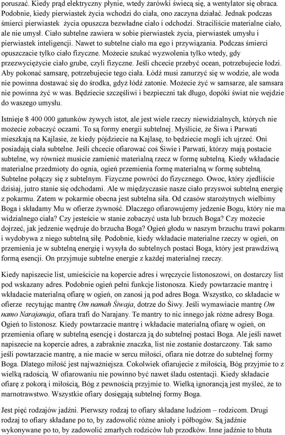 Ciało subtelne zawiera w sobie pierwiastek życia, pierwiastek umysłu i pierwiastek inteligencji. Nawet to subtelne ciało ma ego i przywiązania. Podczas śmierci opuszczacie tylko ciało fizyczne.