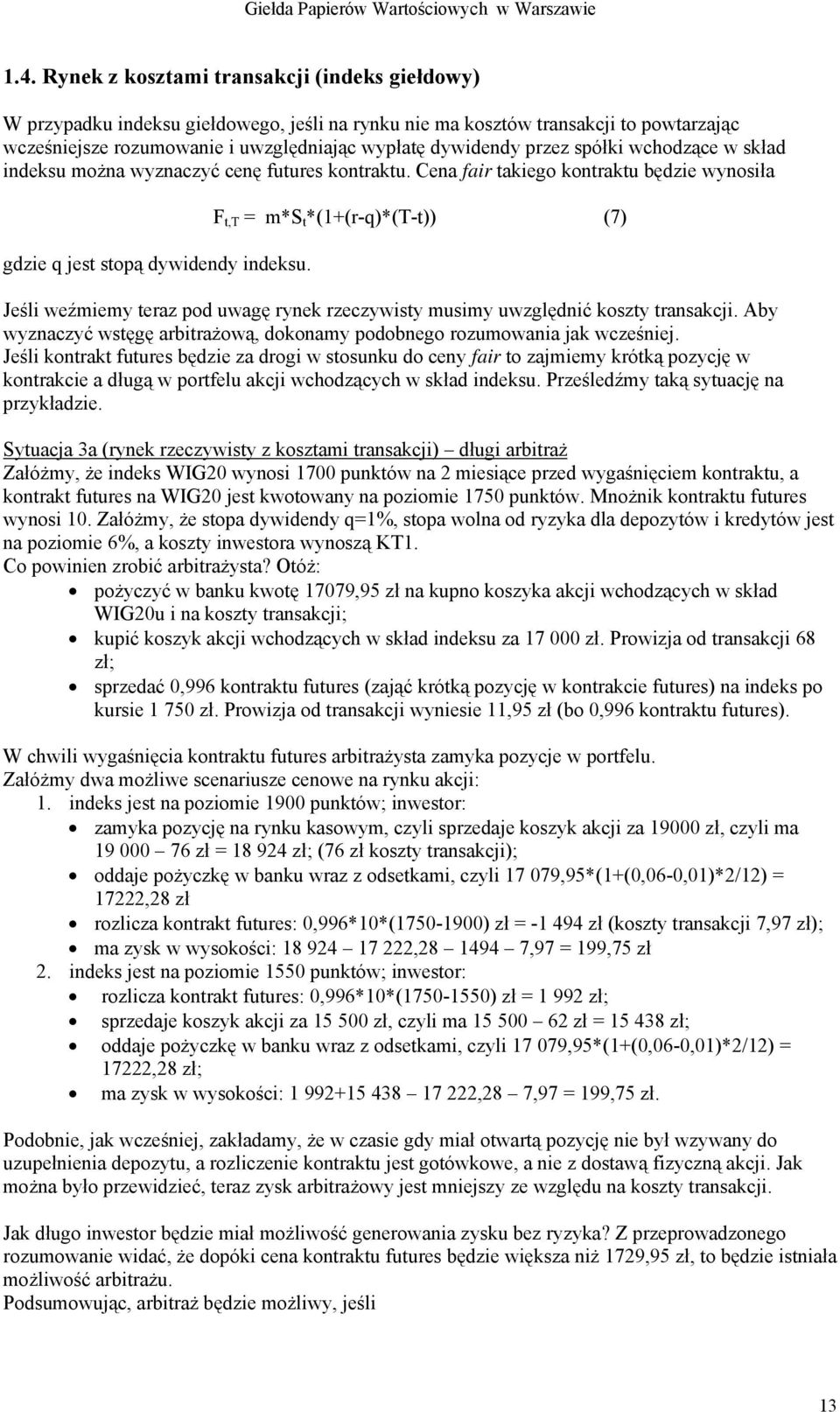 F t,t = m*s t *(1+(r-q)*(T-t)) (7) Jeśli weźmiemy teraz pod uwagę rynek rzeczywisty musimy uwzględnić koszty transakcji. Aby wyznaczyć wstęgę arbitrażową, dokonamy podobnego rozumowania jak wcześniej.