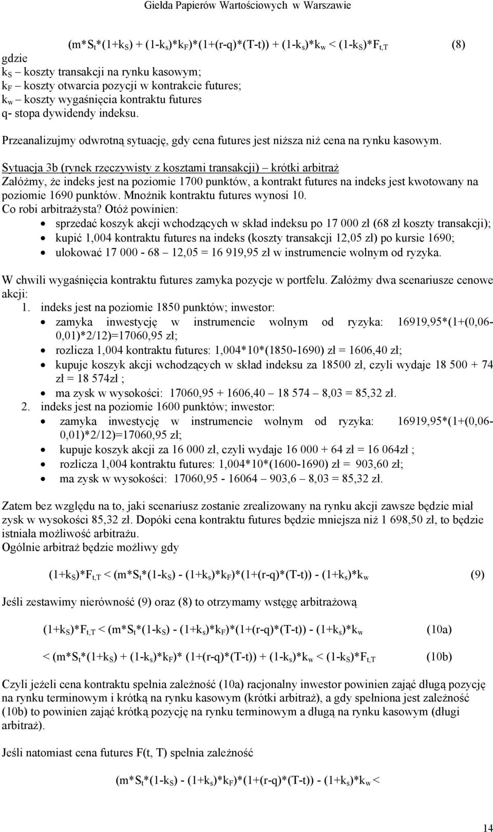 Sytuacja 3b (rynek rzeczywisty z kosztami transakcji) krótki arbitraż Załóżmy, że indeks jest na poziomie 1700 punktów, a kontrakt futures na indeks jest kwotowany na poziomie 1690 punktów.