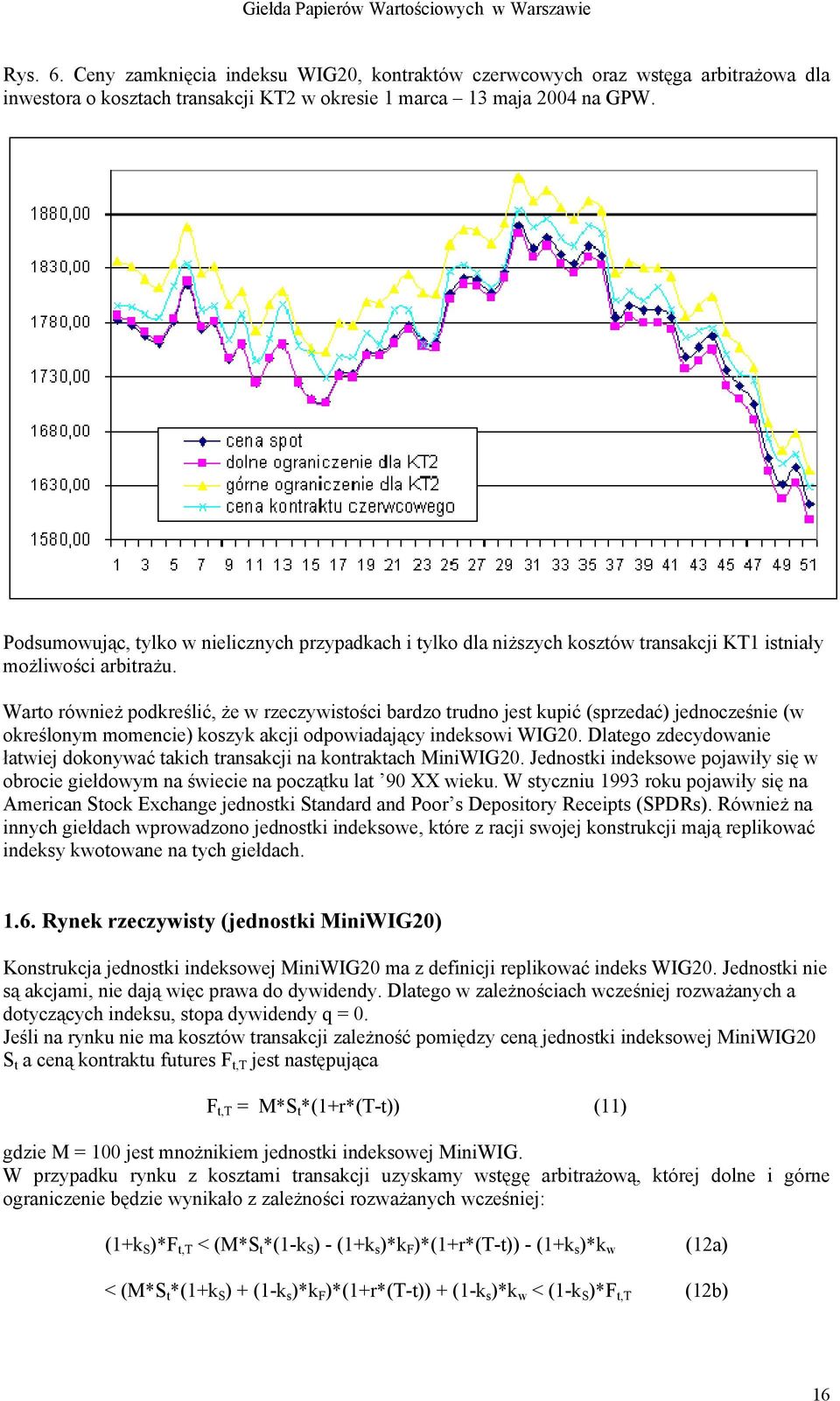 Warto również podkreślić, że w rzeczywistości bardzo trudno jest kupić (sprzedać) jednocześnie (w określonym momencie) koszyk akcji odpowiadający indeksowi WIG20.