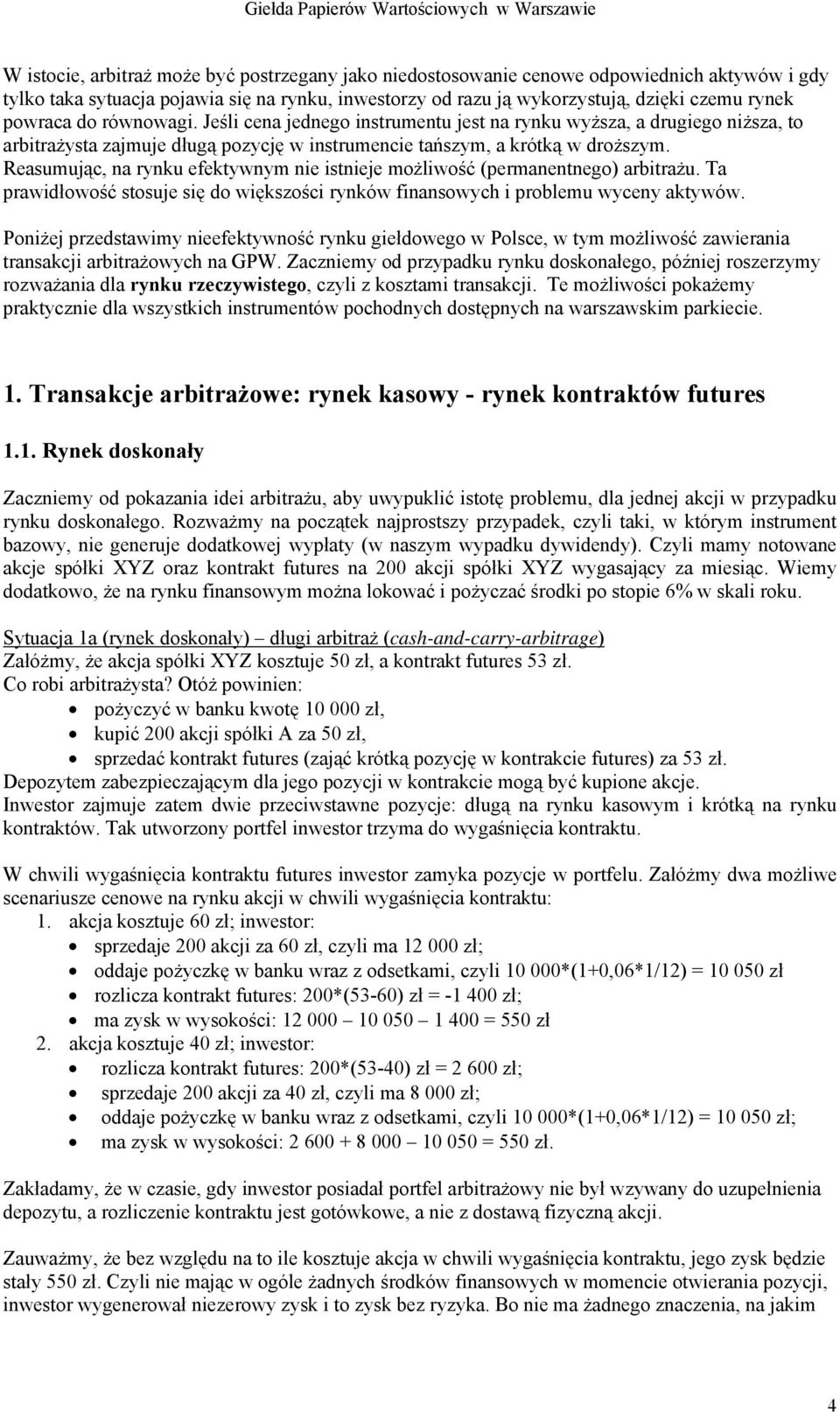 Reasumując, na rynku efektywnym nie istnieje możliwość (permanentnego) arbitrażu. Ta prawidłowość stosuje się do większości rynków finansowych i problemu wyceny aktywów.