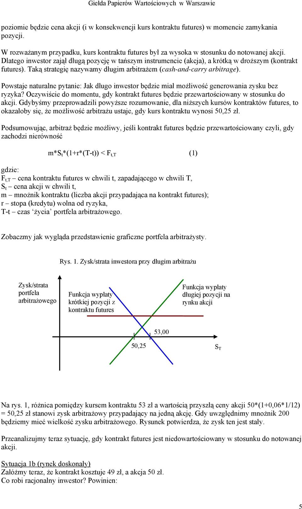 Powstaje naturalne pytanie: Jak długo inwestor będzie miał możliwość generowania zysku bez ryzyka? Oczywiście do momentu, gdy kontrakt futures będzie przewartościowany w stosunku do akcji.