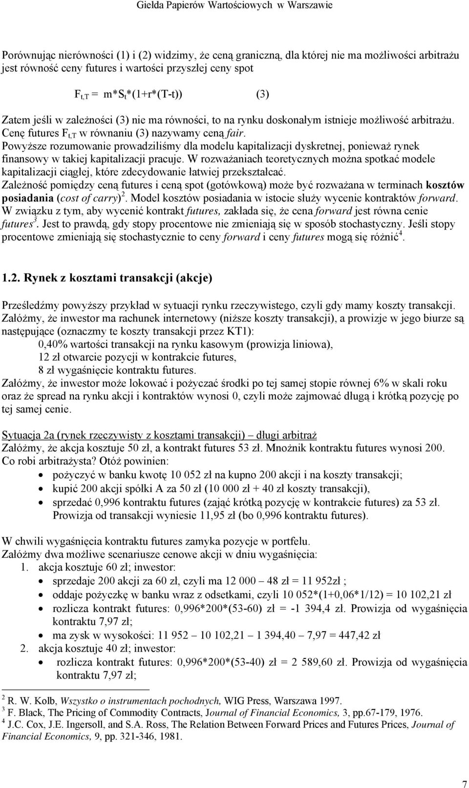 Powyższe rozumowanie prowadziliśmy dla modelu kapitalizacji dyskretnej, ponieważ rynek finansowy w takiej kapitalizacji pracuje.