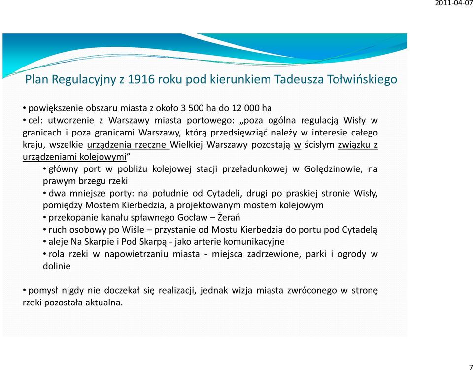 kolejowej stacji przeładunkowej w Golędzinowie, na prawym brzegu rzeki dwa mniejsze porty: na południe od Cytadeli, drugi po praskiej stronie Wisły, pomiędzy Mostem Kierbedzia, a projektowanym mostem