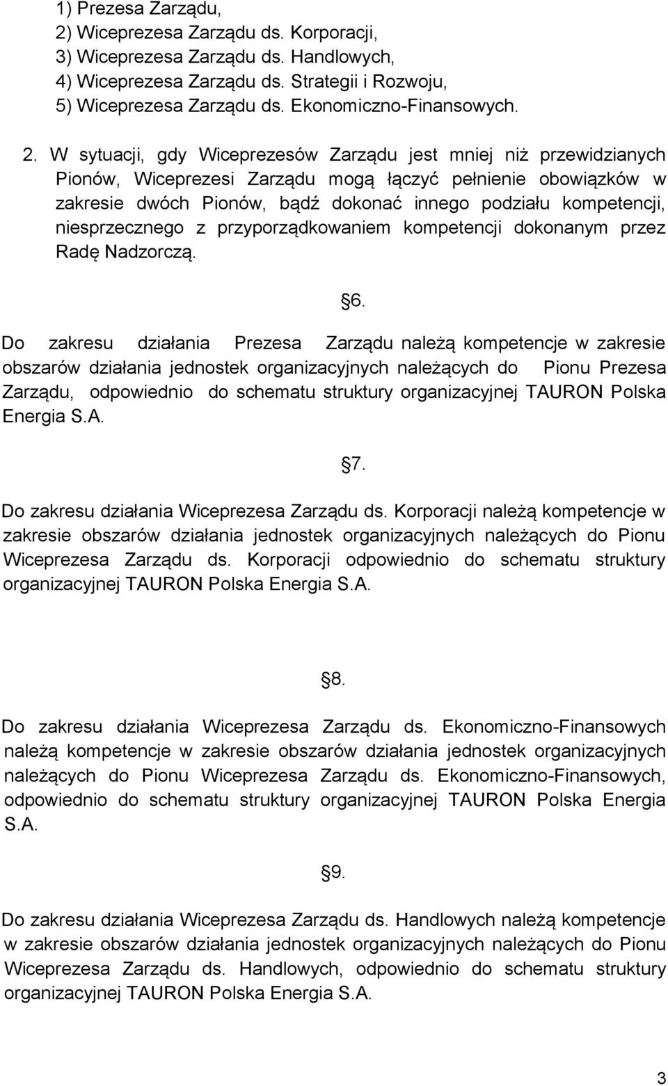 W sytuacji, gdy Wiceprezesów Zarządu jest mniej niż przewidzianych Pionów, Wiceprezesi Zarządu mogą łączyć pełnienie obowiązków w zakresie dwóch Pionów, bądź dokonać innego podziału kompetencji,