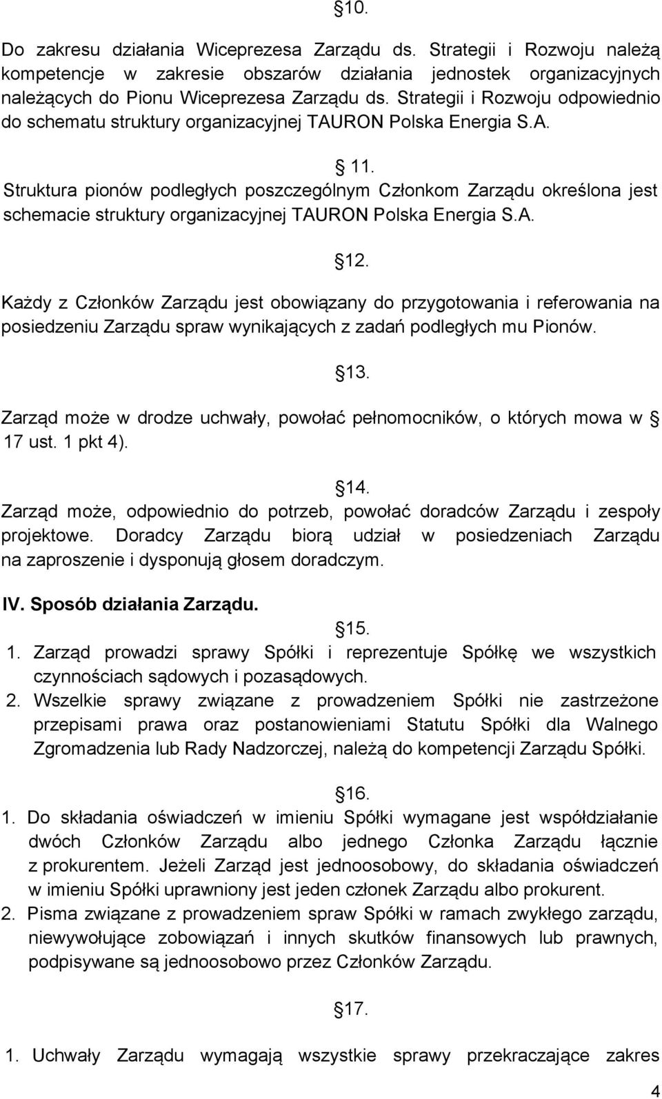 Struktura pionów podległych poszczególnym Członkom Zarządu określona jest schemacie struktury organizacyjnej TAURON Polska Energia S.A. 12.
