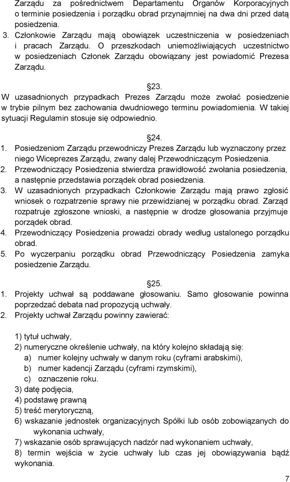 O przeszkodach uniemożliwiających uczestnictwo w posiedzeniach Członek Zarządu obowiązany jest powiadomić Prezesa Zarządu. 23.