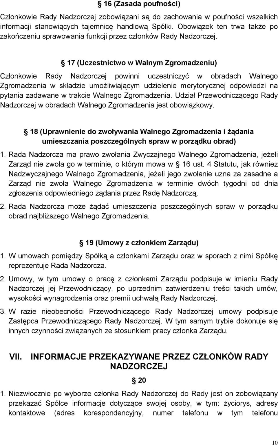 17 (Uczestnictwo w Walnym Zgromadzeniu) Członkowie Rady Nadzorczej powinni uczestniczyć w obradach Walnego Zgromadzenia w składzie umoŝliwiającym udzielenie merytorycznej odpowiedzi na pytania