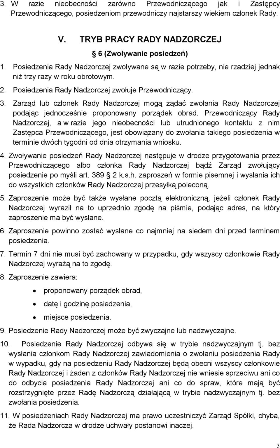 Zarząd lub członek Rady Nadzorczej mogą Ŝądać zwołania Rady Nadzorczej podając jednocześnie proponowany porządek obrad.