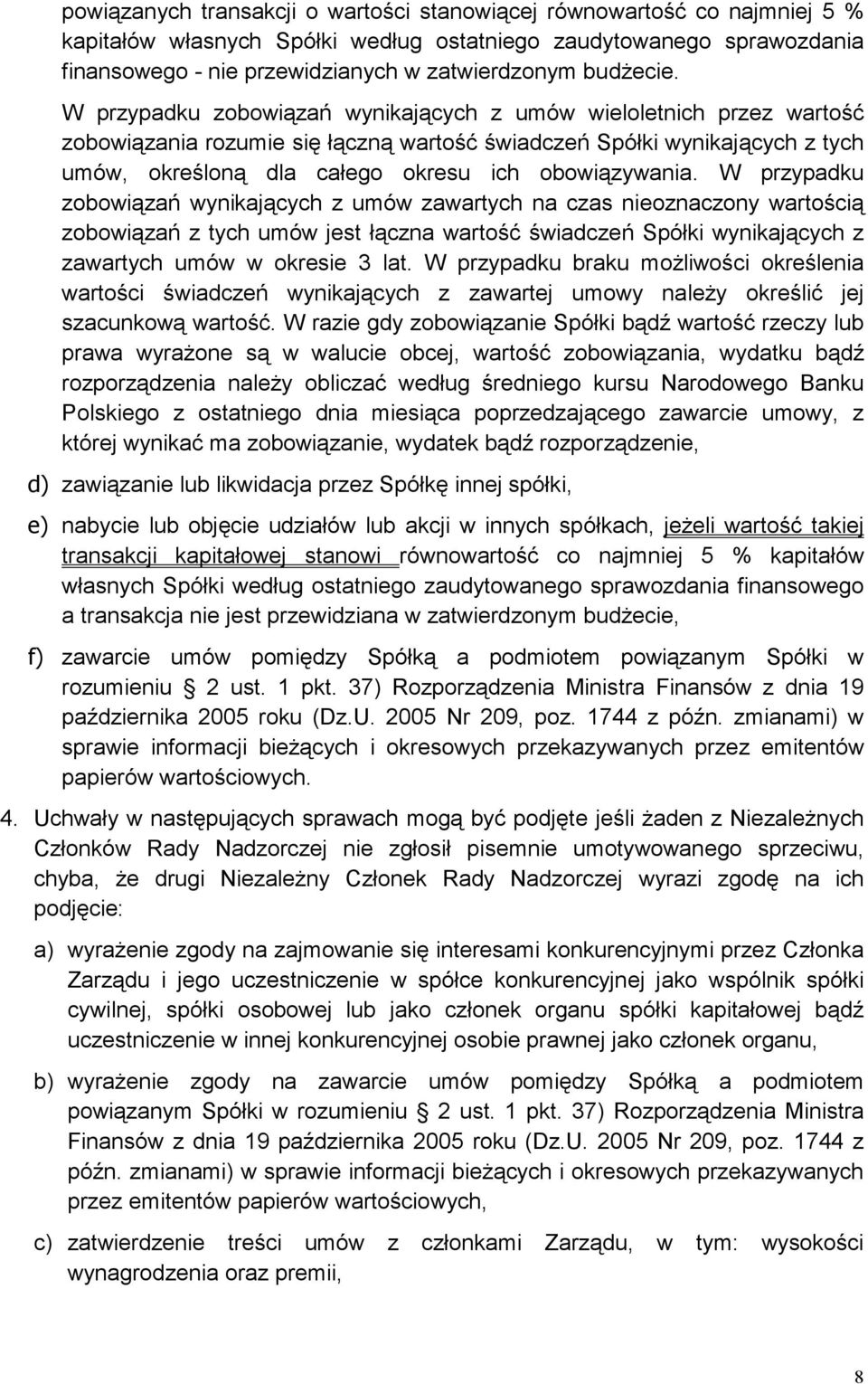 W przypadku zobowiązań wynikających z umów wieloletnich przez wartość zobowiązania rozumie się łączną wartość świadczeń Spółki wynikających z tych umów, określoną dla całego okresu ich obowiązywania.