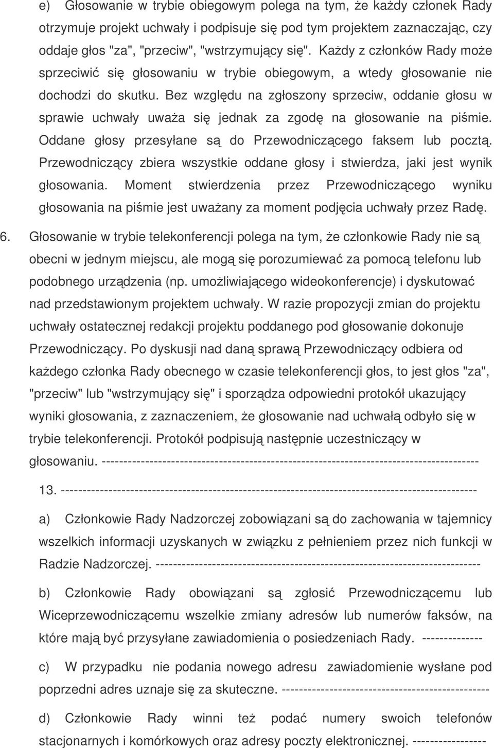 Bez wzgldu na zgłoszony sprzeciw, oddanie głosu w sprawie uchwały uwaa si jednak za zgod na głosowanie na pimie. Oddane głosy przesyłane s do Przewodniczcego faksem lub poczt.