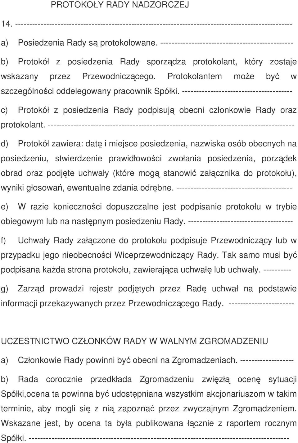 Protokolantem moe by w szczególnoci oddelegowany pracownik Spółki. --------------------------------------- c) Protokół z posiedzenia Rady podpisuj obecni członkowie Rady oraz protokolant.