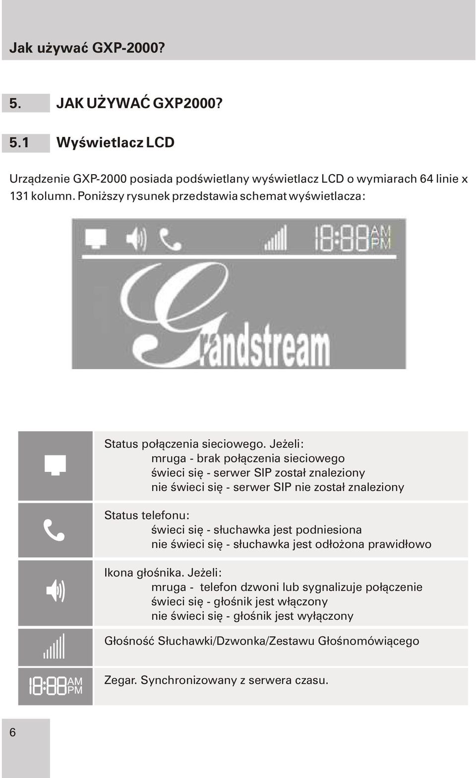 Je eli: mruga - brak po³¹czenia sieciowego œwieci siê - serwer SIP zosta³ znaleziony nie œwieci siê - serwer SIP nie zosta³ znaleziony Status telefonu: œwieci siê - s³uchawka jest