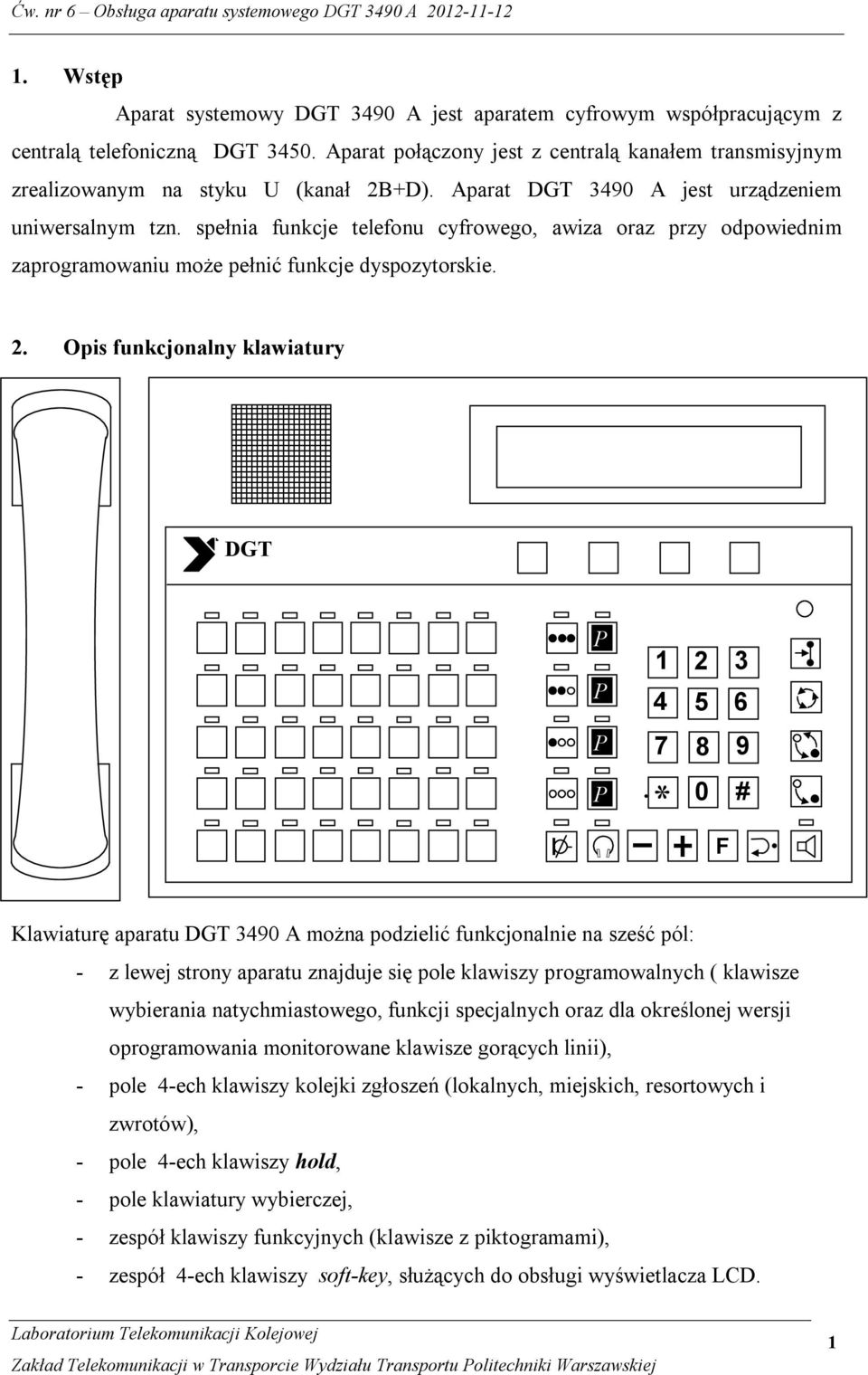 spełnia funkcje telefonu cyfrowego, awiza oraz przy odpowiednim zaprogramowaniu może pełnić funkcje dyspozytorskie. 2.