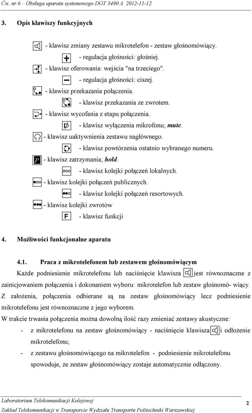 - klawisz uaktywnienia zestawu nagłównego. - klawisz powtórzenia ostatnio wybranego numeru. - klawisz zatrzymania; hold. - klawisz kolejki połączeń lokalnych. - klawisz kolejki połączeń publicznych.