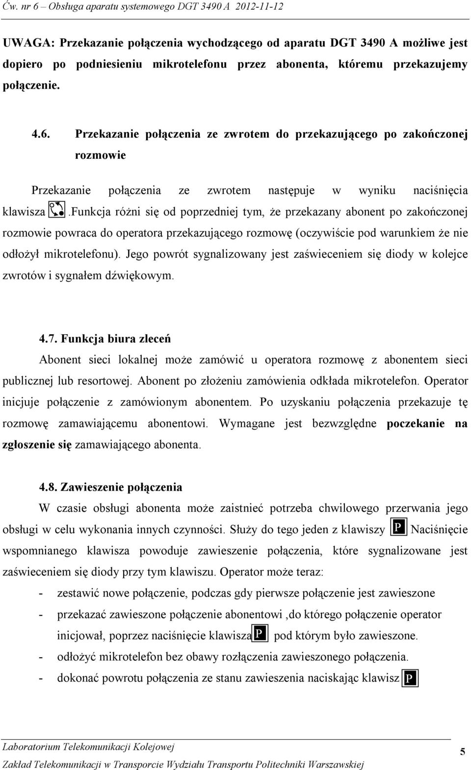 funkcja różni się od poprzedniej tym, że przekazany abonent po zakończonej rozmowie powraca do operatora przekazującego rozmowę (oczywiście pod warunkiem że nie odłożył mikrotelefonu).