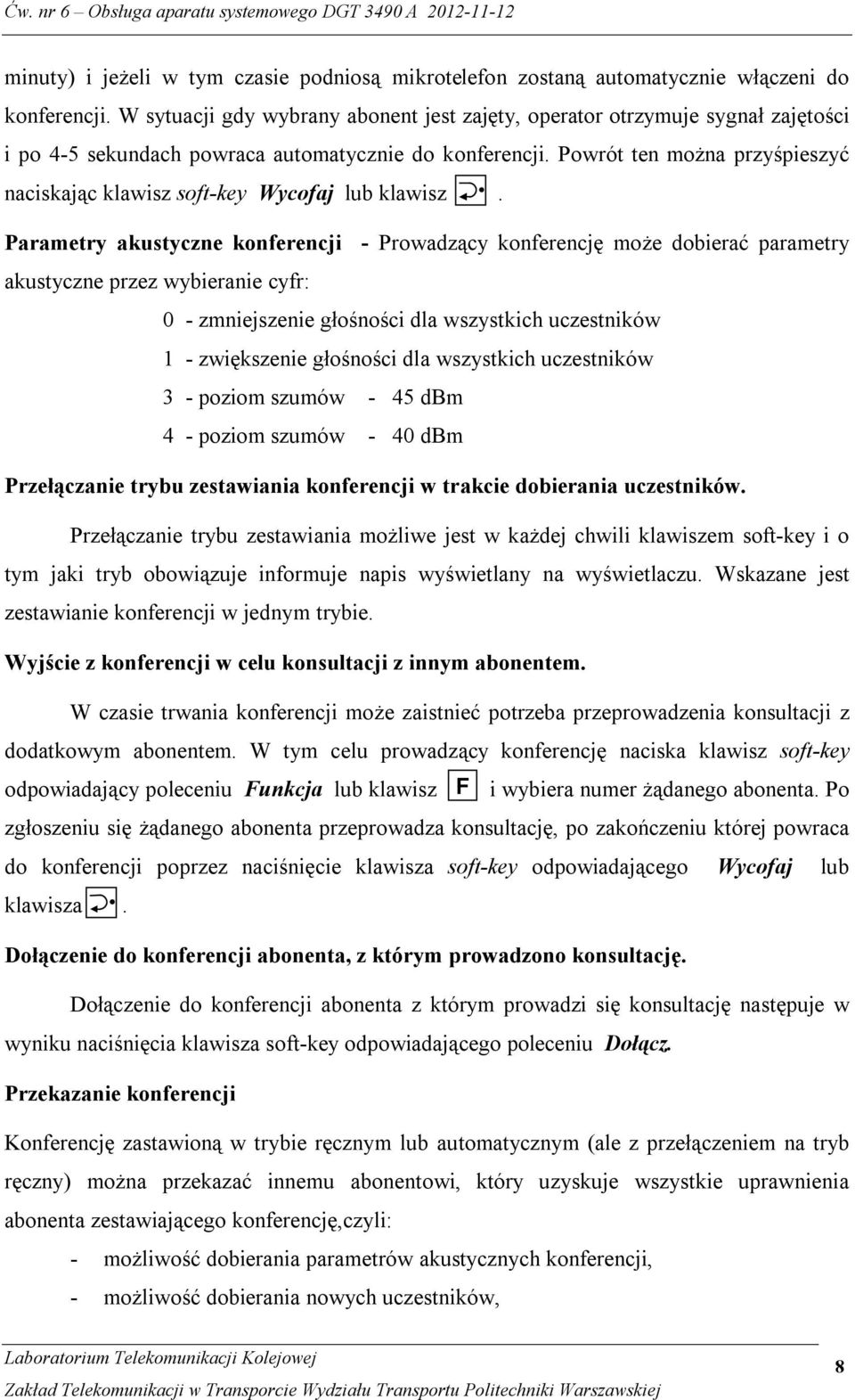 Powrót ten można przyśpieszyć naciskając klawisz soft-key Wycofaj lub klawisz.