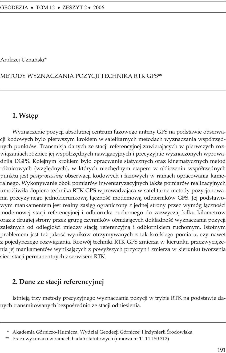 Transmisja danych ze stacji referencyjnej zawieraj¹cych w pierwszych rozwi¹zaniach ró nice jej wspó³rzêdnych nawigacyjnych i precyzyjnie wyznaczonych wprowadzi³a DGPS.