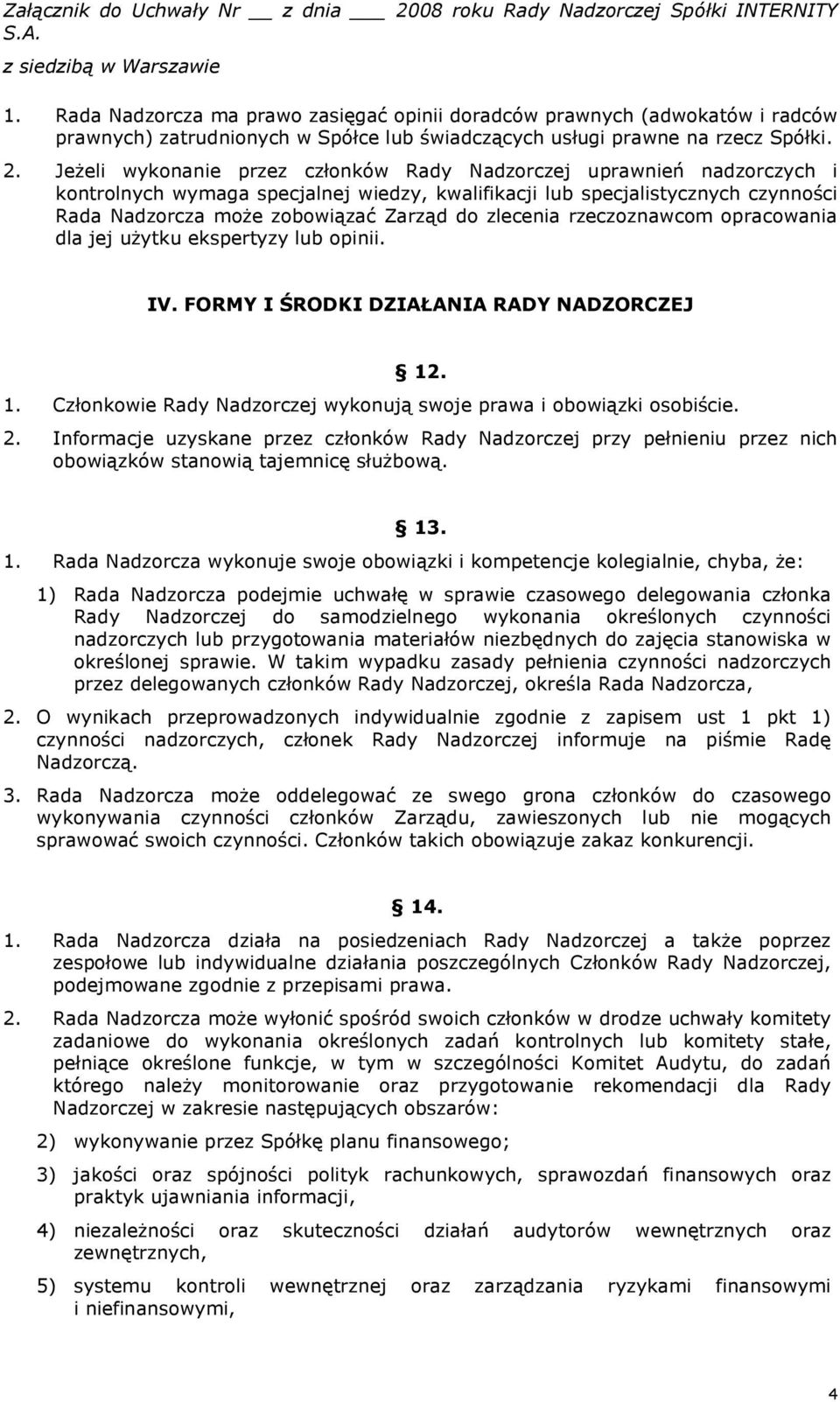 zlecenia rzeczoznawcom opracowania dla jej użytku ekspertyzy lub opinii. IV. FORMY I ŚRODKI DZIAŁANIA RADY NADZORCZEJ 12. 1. Członkowie Rady Nadzorczej wykonują swoje prawa i obowiązki osobiście. 2.