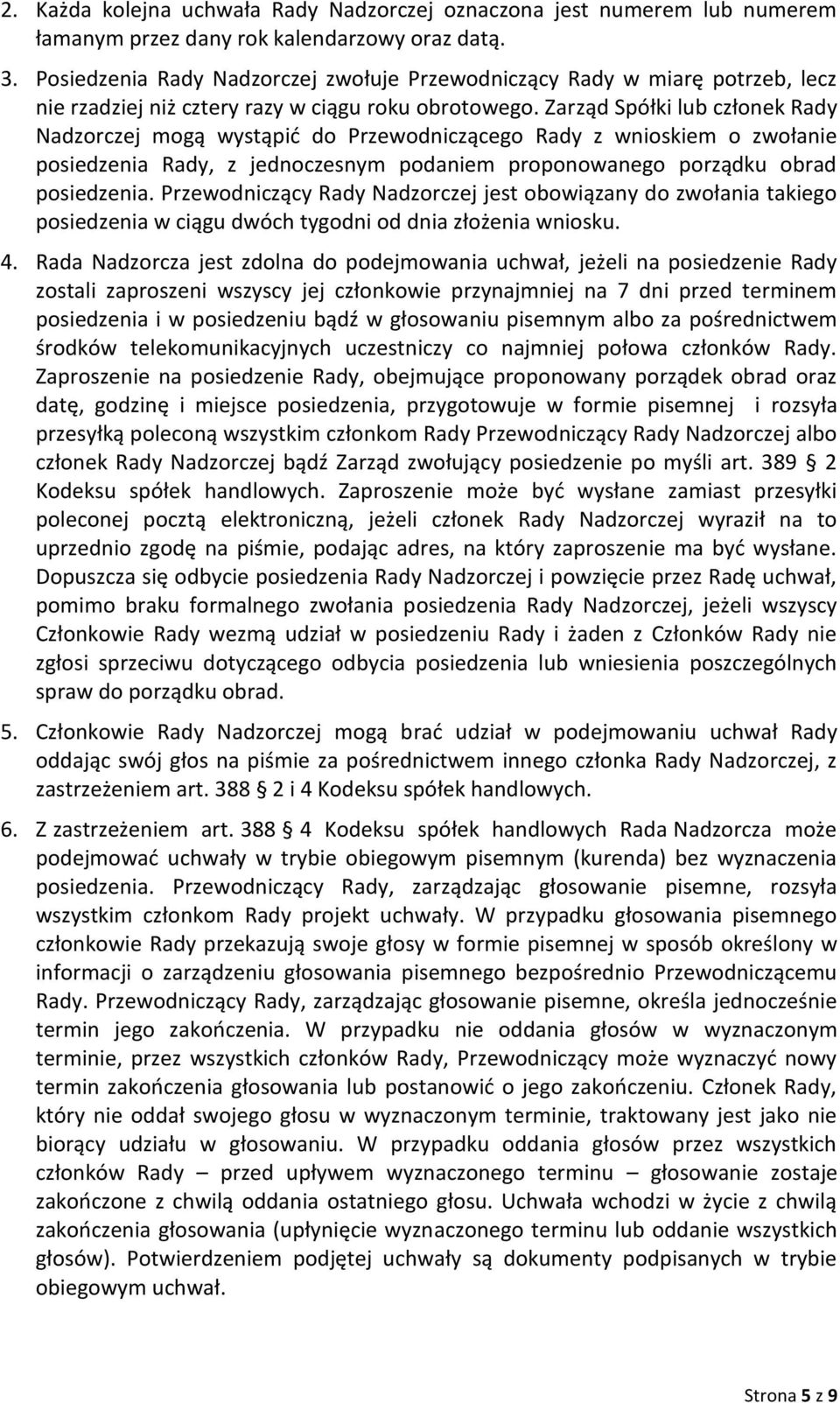 Zarząd Spółki lub członek Rady Nadzorczej mogą wystąpid do Przewodniczącego Rady z wnioskiem o zwołanie posiedzenia Rady, z jednoczesnym podaniem proponowanego porządku obrad posiedzenia.