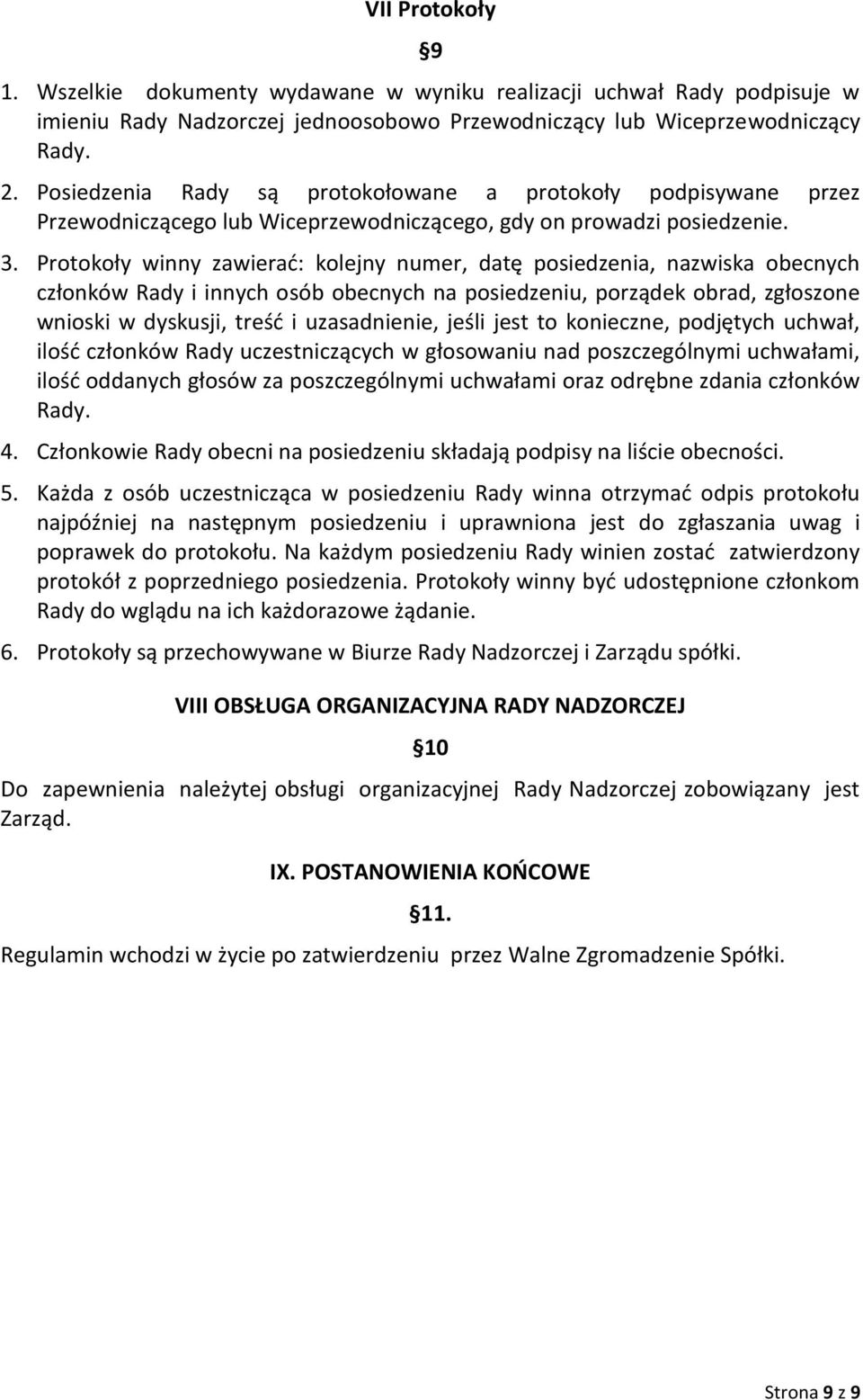 Protokoły winny zawierad: kolejny numer, datę posiedzenia, nazwiska obecnych członków Rady i innych osób obecnych na posiedzeniu, porządek obrad, zgłoszone wnioski w dyskusji, treśd i uzasadnienie,