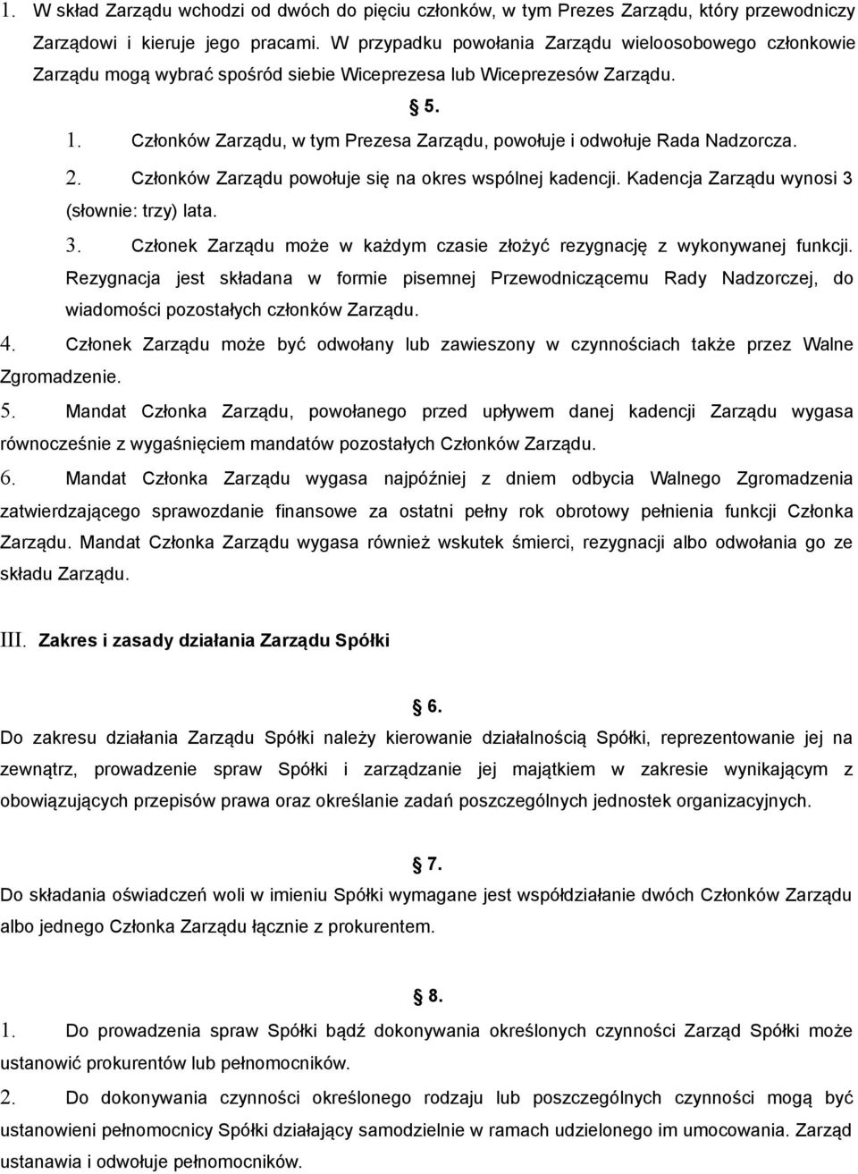 Członków Zarządu, w tym Prezesa Zarządu, powołuje i odwołuje Rada Nadzorcza. 2. Członków Zarządu powołuje się na okres wspólnej kadencji. Kadencja Zarządu wynosi 3 