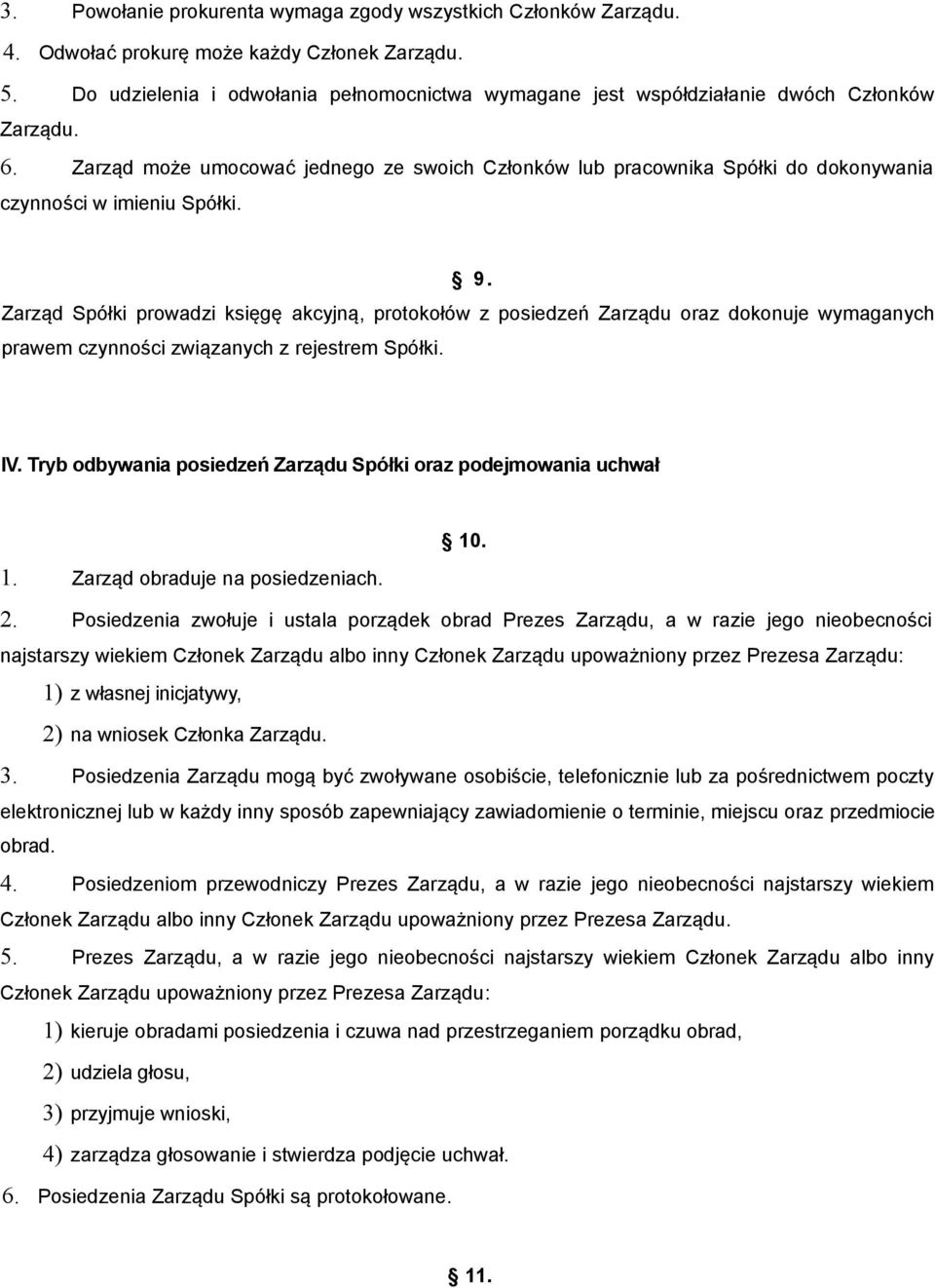 Zarząd może umocować jednego ze swoich Członków lub pracownika Spółki do dokonywania czynności w imieniu Spółki. 9.